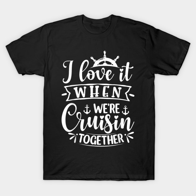 I Love It When We're Cruising Together Family Trip Cruise T-Shirt by rhazi mode plagget